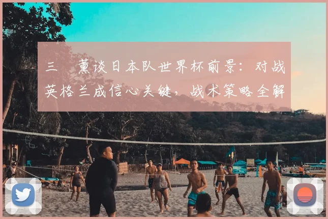 三笘薰谈日本队世界杯前景：对战英格兰成信心关键，战术策略全解析
