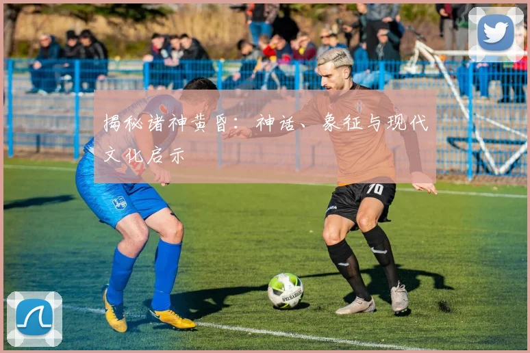 揭秘诸神黄昏：神话、象征与现代文化启示