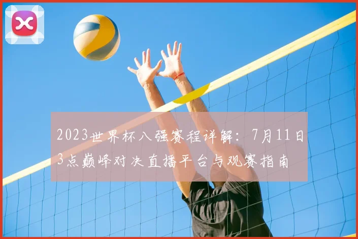 2023世界杯八强赛程详解：7月11日3点巅峰对决直播平台与观赛指南