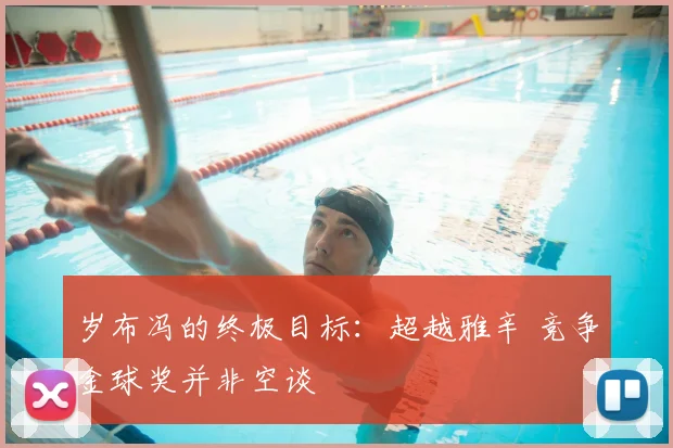 岁布冯的终极目标：超越雅辛 竞争金球奖并非空谈